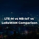 LTE-M vs NB-IoT vs LoRaWAN Comparison