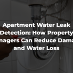 Apartment Water Leak Detection How Property Managers Can Reduce Damage and Water Loss